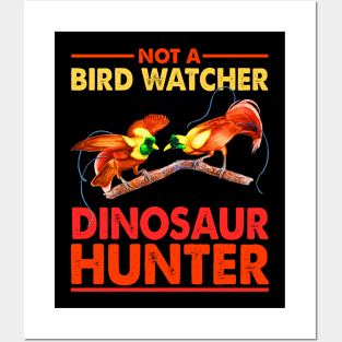 Birdwatching gift Not a Bird Watcher Dinosaur Hunter Posters and Art